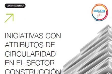 Documento Técnico: INICIATIVAS CON ATRIBUTOS DE CIRCULARIDAD EN EL SECTOR CONSTRUCCIÓN EN CHILE